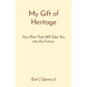 My Gift of Heritage: Your Past That Will Take You into the Future.
