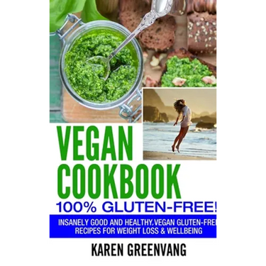 Vegan Cookbook - 100% Gluten Free: Insanely Good, Vegan Gluten Free Recipes for Weight Loss & Wellbeing