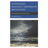 Whitehead's Radically Temporalist Metaphysics: Recovering the Seriousness of Time