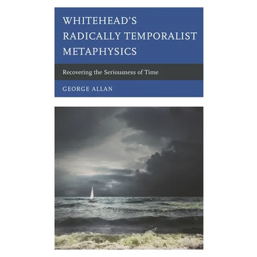 Whitehead's Radically Temporalist Metaphysics: Recovering the Seriousness of Time
