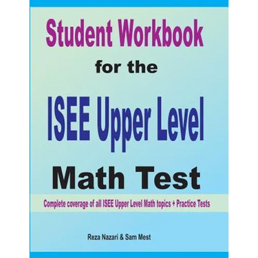 Student Workbook for the ISEE Upper Level Math Test: Complete coverage of all ISEE Upper Level Math topics + Practice Tests