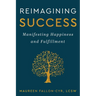 Reimagining Success: Manifesting Happiness and Fulfillment