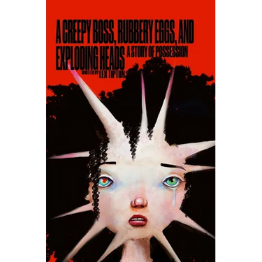A Creepy Boss, Rubbery Eggs, and Exploding Heads: A Story of Possession