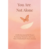 You Are Not Alone: A Reflection Journal for Women Reclaiming Themselves after Loss, Pain, and motherhood's heavy season