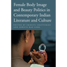 Female Body Image and Beauty Politics in Contemporary Indian Literature and Culture