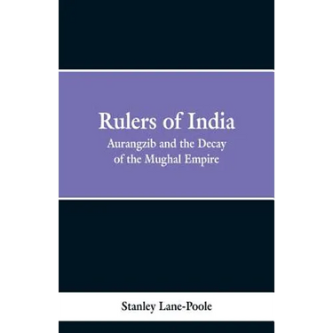 Rulers of India: Aurangzeb And The Decay Of The Mughal Empire