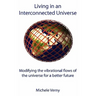 Living in an Interconnected Universe: Modifying the vibrational flows of the universe for a better future