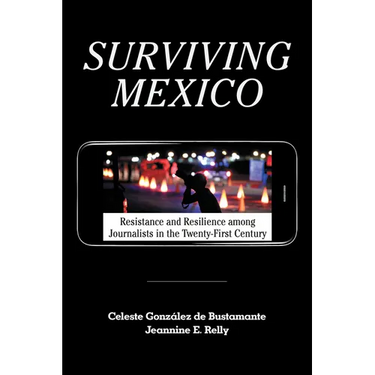 Surviving Mexico: Resistance and Resilience among Journalists in the Twenty-first Century