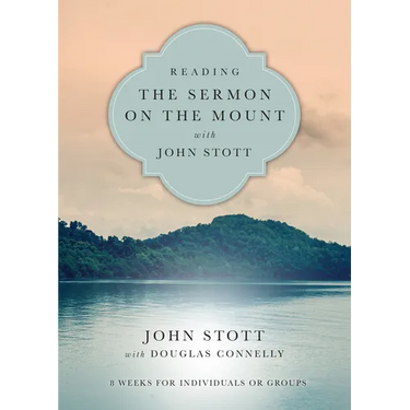 Reading the Sermon on the Mount with John Stott: 8 Weeks for Individuals or Groups
