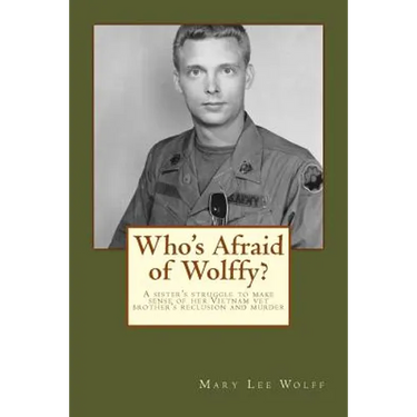 Who's Afraid of Wolffy?: A Sister's Struggle to Make Sense of Her Estranged Vietnam Vet Brother's Reclusion and Murder