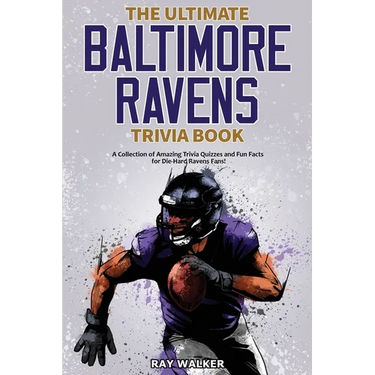 The Ultimate Baltimore Ravens Trivia Book: A Collection of Amazing Trivia Quizzes and Fun Facts for Die-Hard Ravens Fans!