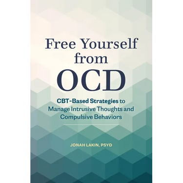 Free Yourself from Ocd: Cbt-Based Strategies to Manage Intrusive Thoughts and Compulsive Behaviors