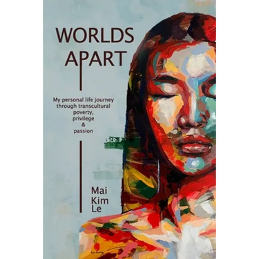 Worlds Apart: My Personal Life Journey through Transcultural Poverty, Privilege, and Passion