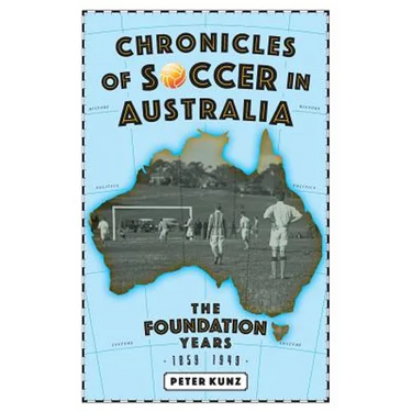 Chronicles of Australian Soccer: The Foundation Years - 1859 to 1949