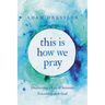 This Is How We Pray: Discovering a Life of Intimate Friendship with God