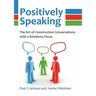 Positively Speaking: The Art of Constructive Conversations with a Solutions Focus