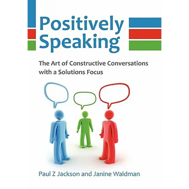 Positively Speaking: The Art of Constructive Conversations with a Solutions Focus