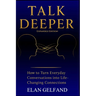 Talk Deeper: How to Turn Everyday Conversations Into Life-Changing Connections