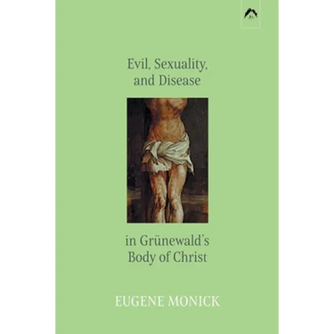 Evil, Sexuality, and Disease in Grünewald's Body of Christ