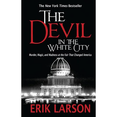 The Devil in the White City: Murder, Magic, and Madness at the Fair That Changed America