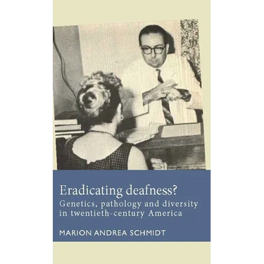 Eradicating Deafness?: Genetics, Pathology, and Diversity in Twentieth-Century America
