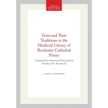 Texts and Their Traditions in the Medieval Library of Rochester Cathedral Priory: Transactions, American Philosophical Society (Vol. 78, Part 3)