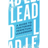 Lead: A Guide to Fostering Perpetual Leadership