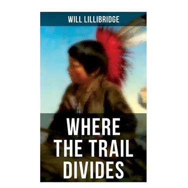 Where the Trail Divides: The Original Book Behind the Hollywood Movie: An Unusual and Powerful Tale of Friendship between a Native Indian Boy and a Ra