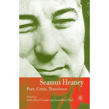 Seamus Heaney: Poet, Critic, Translator