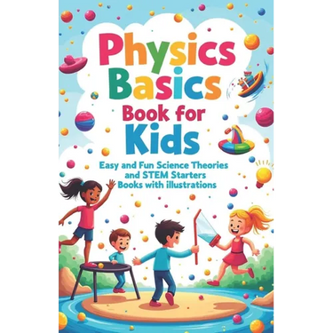 Physics Basics Book for Kids: Fun Science Theories and STEM Starter Experiments with Illustrations