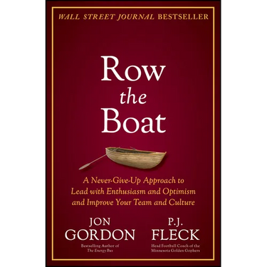 Row the Boat: A Never-Give-Up Approach to Lead with Enthusiasm and Optimism and Improve Your Team and Culture