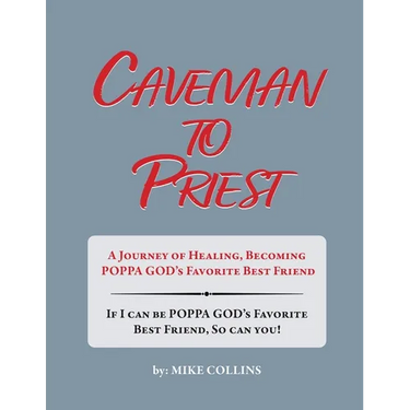 Caveman to Priest: A Journey of Healing, Becoming Poppa God's Favorite Best Friend