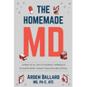 The Homemade MD: A practical, do-it-yourself approach to navigating today's healthcare system.