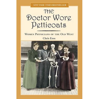 Doctor Wore Petticoats: Women Physicians Of The Old West