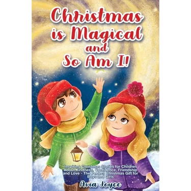 Christmas Is Magical and So Am I!: Inspiring Christmas Stories for Children About Kindness, Confidence, Friendship, and Love - The Perfect Christmas G