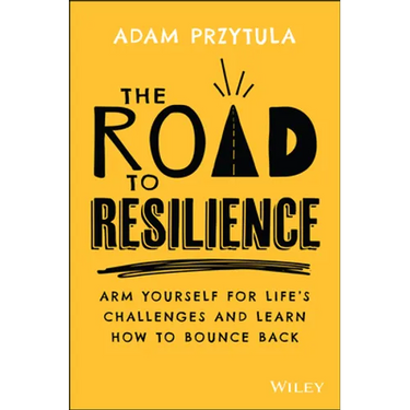 The Road to Resilience: Arm Yourself for Life's Challenges and Learn How to Bounce Back