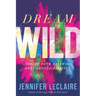 Dream Wild: Ignite Your Faith to Defy Impossibilities
