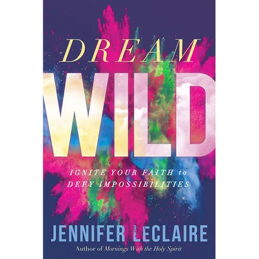 Dream Wild: Ignite Your Faith to Defy Impossibilities