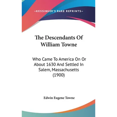The Descendants Of William Towne: Who Came To America On Or About 1630 And Settled In Salem, Massachusetts (1900)