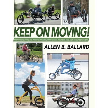 Keep on Moving!: An Old Fellow's Journey into the World of Rollators, Mobile Scooters, Recumbent Trikes, Adult Trikes and Electric Bikes