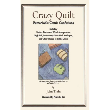 Crazy Quilt: Remarkable Comic Confusions Including Sinister Dishes and Weird Arrangements, High Life, Bureaucracy Gone Mad, Antilogies, and Other Thre
