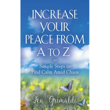 Increase Your Peace from A to Z: Simple Steps to Find Calm Amid Chaos