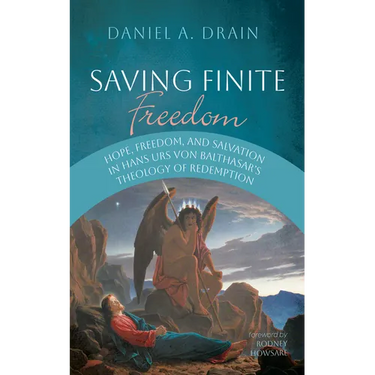 Saving Finite Freedom: Hope, Freedom, and Salvation in Hans Urs Von Balthasar's Theology of Redemption