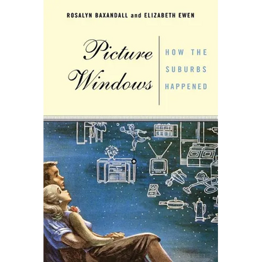 Picture Windows: How the Suburbs Happened