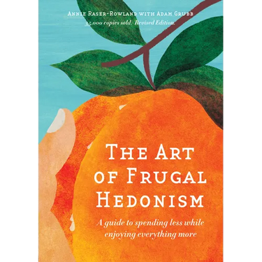 The Art of Frugal Hedonism: A Guide to Spending Less While Enjoying Everything More