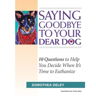 Saying Goodbye to Your Dear Dog: 10 Questions to Help You Decide When It's Time to Euthanize