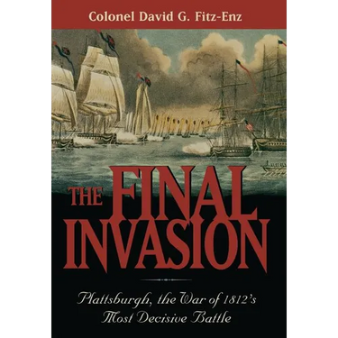 The Final Invasion: Plattsburgh, the War of 1812's Most Decisive Battle