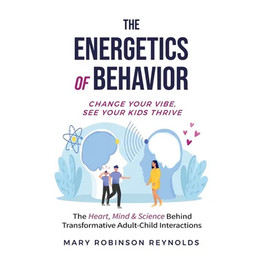 The Energetics of Behavior: Change Your Vibe, See Your Kids Thrive