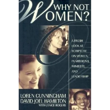 Why Not Women?: A Fresh Look at Scripture on Women in Missions, Ministry, and Leadership