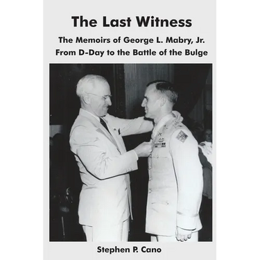 The Last Witness: The Memoirs of George L. Mabry, Jr. from D-Day to the Battle of the Bulge